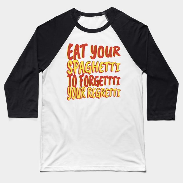 Eat Spaghetti To Forgetti Your Regretti Baseball T-Shirt by eyoubree